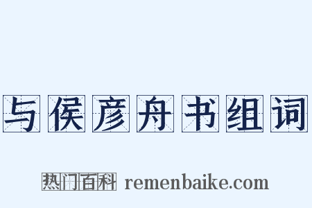 与侯彦舟书组词是什么意思的图片